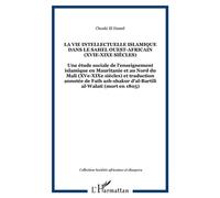 LA VIE INTELLECTUELLE ISLAMIQUE DANS LE SAHEL OUEST-AFRICAIN (XVIe-XIXe siècles) Une étude sociale de l’enseignement islamique en Mauritanie et au Nord du Mali (XVe-XIXe siècles) et traduction annotée