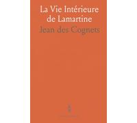 La Vie Intérieure de Lamartine: D'Après les Souvenirs Inédits de Son Plus Intime Ami, J.-M. Dargaud, Et les Travaux les Plus Récents