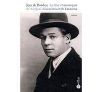 La vie interrompue de Sergueï Alexandrovitch Essenine Jean De Boishue (Auteur)