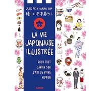 La vie japonaise illustrée: Pour tout savoir sur l'art de vivre nippon