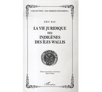 La vie juridique des indigènes des Iles Wallis - Eric Rau - L'harmattan - broché - Essai