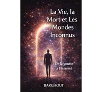 La Vie, la Mort et Les Mondes Inconnus: De la goutte à l'éternité