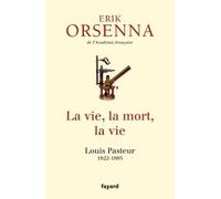 La vie, la mort, la vie Pasteur - Erik Orsenna - Fayard - broché - Biographie