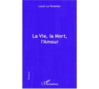 La vie, la mort, l'amour - Louis Le Forestier - L'harmattan - broché - Roman