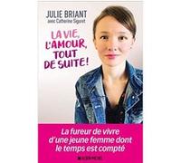 La Vie, l'amour, tout de suite ! Julie Briant (Auteur), Catherine Siguret (Auteur)