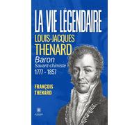 La vie légendaire Louis-Jacques THENARD baron savant-chimiste 1777-1857 - François Thénard - Le Lys Bleu - broché - Témoignage