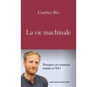 La vie machinale Pourquoi et comment résister à l'IA ? - Gaultier Bes - Des De Brouwer - broché - Etude