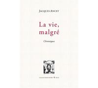 La vie, malgré - Chroniques - Jacques Ancet - Lettres Vives - broché - Roman