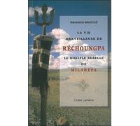 La Vie Merveilleuse De Réchoungpa - Le Disciple Rebelle De Milarépa