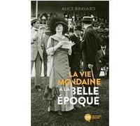 La vie mondaine à la Belle Époque Alice Bravard (Auteur)