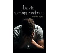 La vie ne m'apprend rien - Pierre Fons - Le Lys Bleu - broché - Essai