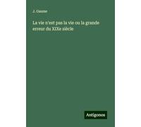 La vie n'est pas la vie ou la grande erreur du XIXe siècle