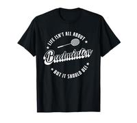 La Vie n'est Pas Tout au Sujet du Badminton mais Elle devrait être T-Shirt