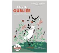 La Vie Oubliée - Crise D'extinction : Agir Avant Que Tout S'effondre