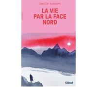 La vie par la face nord - Camille Audibert - Glénat - broché - Récit