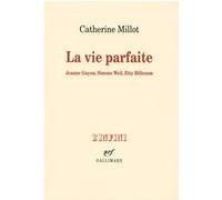 Catherine Millot – La vie parfaite : Jeanne Guyon, Simone Weil, Etty Hillesum – Roman – Broché