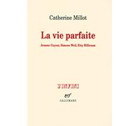 Catherine Millot – La vie parfaite : Jeanne Guyon, Simone Weil, Etty Hillesum – Roman – Broché