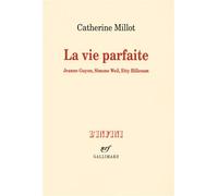 La vie parfaite Jeanne Guyon, Simone Weil, Etty Hillesum - Catherine Millot - Gallimard - broché - Roman