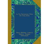 La Vie Parisienne: Pièce En Cinq Actes
