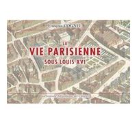 La vie parisienne sous Louis XVI François COGNEL (Auteur)