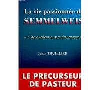 La Vie Passionnée De Semmelweis - L'accoucheur Aux Mains Propres
