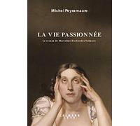 La vie passionnée – Le roman de Marceline Desbordes-Valmore – Éditions Calmann-Lévy