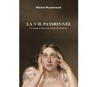 La Vie Passionnée - Le Roman De Marceline Desbordes-Valmore