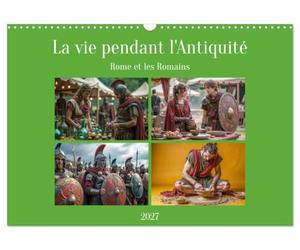La vie pendant l'Antiquité - Rome et les Romains (Calendrier mural 2027 DIN A3 vertical), CALVENDO calendrier mensuel: Scènes de la vie courante dans la Rome antique