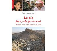 La Vie Plus Forte Que la Mort ! un Mois avec des Chretiens en Syrie