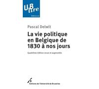 La vie politique en Belgique de 1830 à nos jours: Quatrième édition revue et augmentée