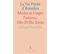 La Vie Privée d'Autrefois: Modes et Usages Parisiens, XIIe-XVIIIe Siècle