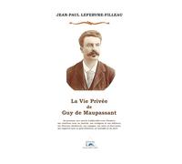 LA VIE PRIVÉE DE GUY DE MAUPASSANT