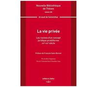 La Vie Privée - Les Racines D'un Concept Juridique Protéiforme Xvie-Xixe Siècle