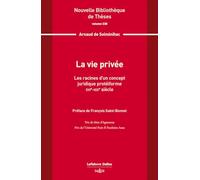 La vie privée. Volume 238 - Les racines d'un concept juridique protéiforme. XVIe-XIXe siècle Arnaud De Solminihac (Auteur)