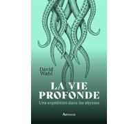 La Vie profonde Une expédition dans les abysses - David Wahl - Arthaud - broché - Guide