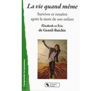 La vie quand même survivre et renaître après la mort de son enfant Elisabeth De Gentil-Baichis (Auteur), Eric de Gentil-Baichis (Auteur)