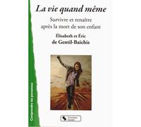 La Vie Quand Même - Survivre Et Renaître Après La Mort De Son Enfant