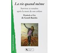 La vie quand même survivre et renaître après la mort de son enfant: SURVIVRE ET RENAITRE APRÈS LA MORT DE SON ENFANT