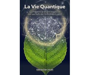 La Vie Quantique: Comment le vivant exploite les secrets de l’infiniment petit