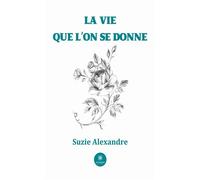 La vie que l'on se donne - Suzie Alexandre - Le Lys Bleu - broché - Essai