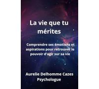 La vie que tu mérites: Retrouver son équilibre, comprendre ses émotions et retrouver le pouvoir d'agir sur sa vie