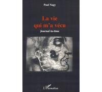 La vie qui m'a vécu Journal in-time - Paul Nagy - L'harmattan - broché - Roman