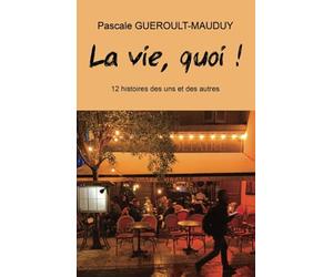 La vie, quoi !: 12 histoires des uns et des autres