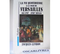 La Vie quotidienne à la Cour de Versailles aux XVIIe et XVIIIe siècles