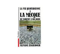 La Vie quotidienne a la Mecque de Mahomet à nos jours