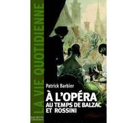 La Vie quotidienne à l'Opéra au temps de Balzac et Rossini - Patrick Barbier - Hachette Litterature - broché - Etude