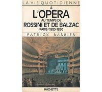 La vie quotidienne a l'opéra au temps de rossini et de balzac / paris, 1800-1850