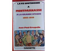 La Vie quotidienne à Montparnasse à la grande époque: 1905-1930