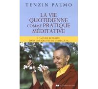 La vie quotidienne comme pratique méditative 12 ans de retraite dans une grotte de l'Himalaya - Ani Tenzin Palmo - Courrier Du Livre - broché - Guide