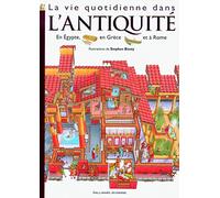 La vie quotidienne dans l'Antiquité: Égypte, Rome, Grèce